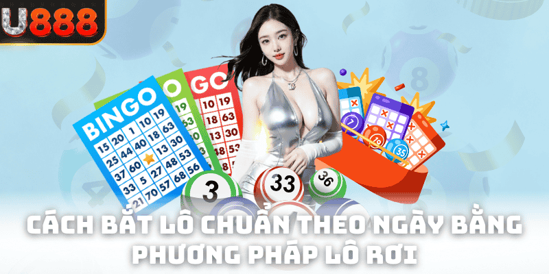 Cách bắt lô chuẩn theo ngày bằng phương pháp lô rơi