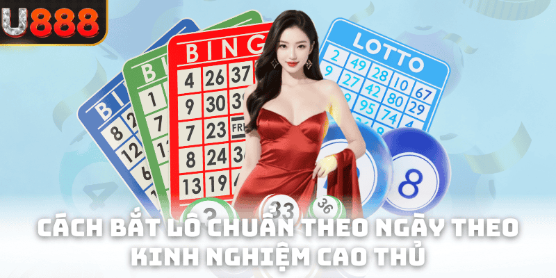 Cách bắt lô chuẩn theo ngày theo kinh nghiệm cao thủ