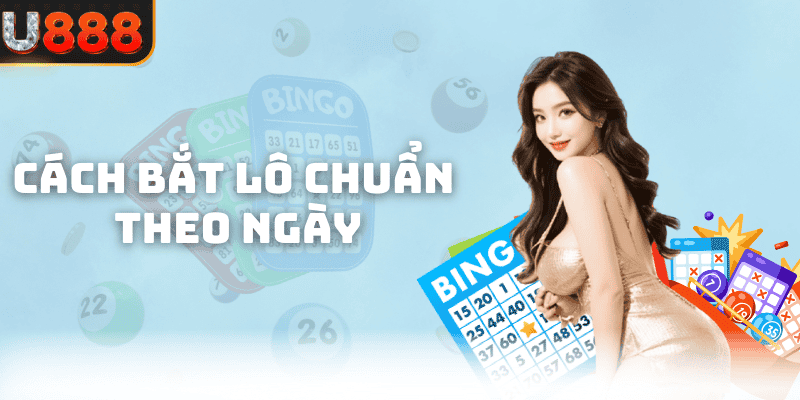 Cách Bắt Lô Chuẩn Theo Ngày Đơn Giản, Hiệu Quả Từ Cao Thủ