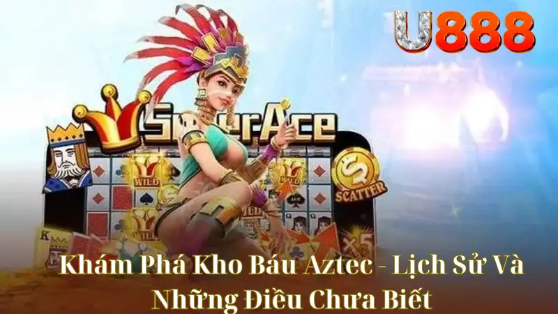 Khám Phá Kho Báu Aztec - Lịch Sử Và Những Điều Chưa Biết