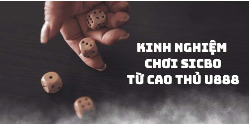 Kinh nghiệm chơi Sicbo tại U888 chiến thắng dễ như ăn kẹo